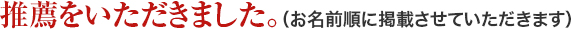 推薦をいただきました。（お名前順に掲載させていただきます）