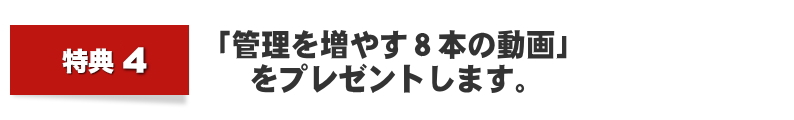 「管理を増やす８本の動画」　をプレゼントします。